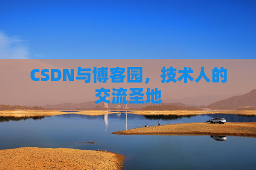 CSDN与博客园，技术人的交流圣地